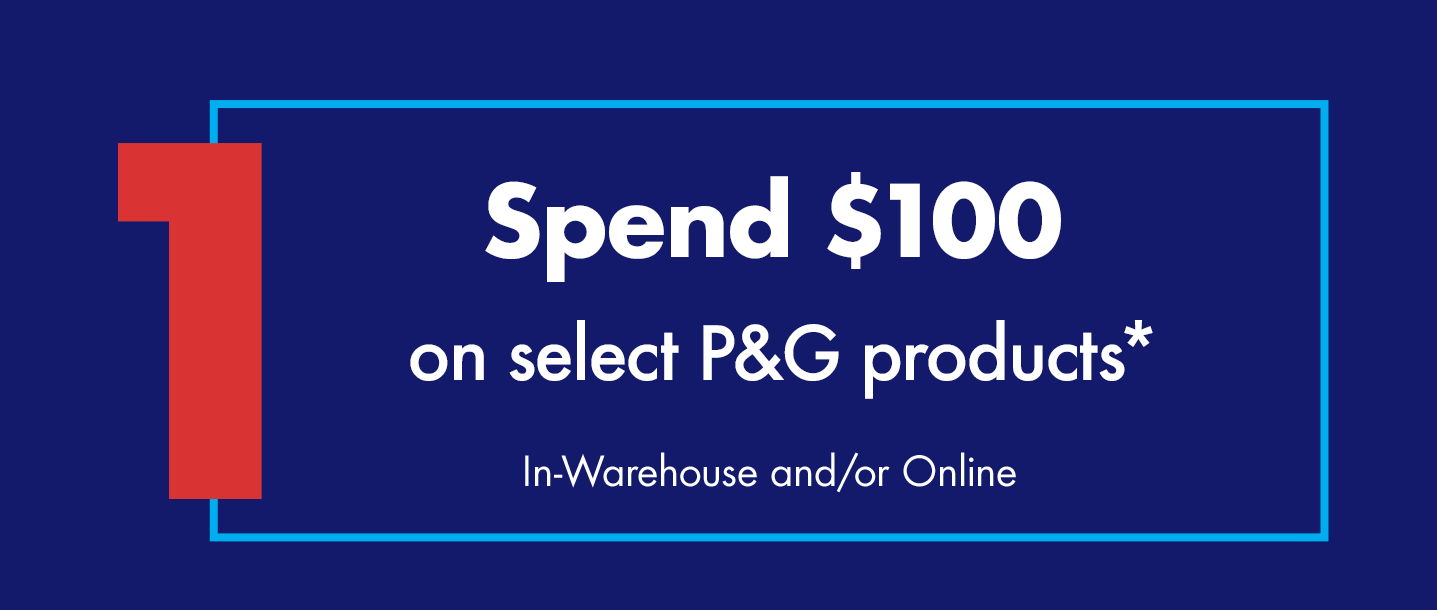 Step 1. Spend $100 on Select P&G Products. In-Warehouse and/or Online.